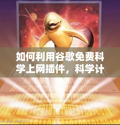 如何利用谷歌免费科学上网插件，科学计算与学习的高效工具