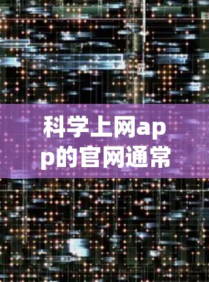 科学上网app的官网通常与科学计算、教育软件相关。以下是一些可能的科学上网app及其对应的官网