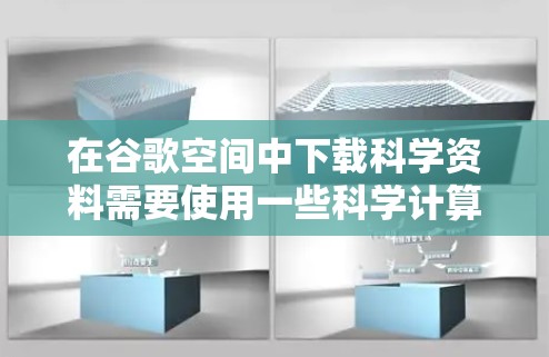在谷歌空间中下载科学资料需要使用一些科学计算工具。以下是一些实用的步骤和建议
