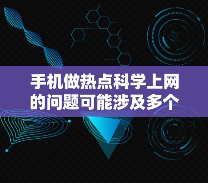 手机做热点科学上网的问题可能涉及多个方面，包括网络连接速度、存储空间限制以及科学计算中的性能需求。以下是对问题的解决方案