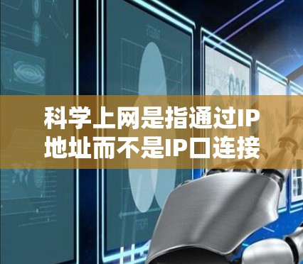 科学上网是指通过IP地址而不是IP口连接网络，通常用于在本地或远程服务器之间进行连接。以下是科学上网的步骤指南