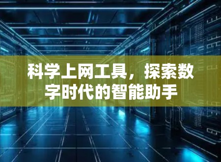 科学上网工具，探索数字时代的智能助手