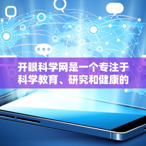 开眼科学网是一个专注于科学教育、研究和健康的信息平台，旨在为用户提供全面的科学知识和资源。以下是对该网站的详细介绍