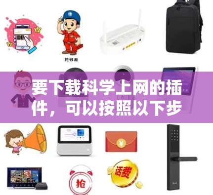 要下载科学上网的插件，可以按照以下步骤进行