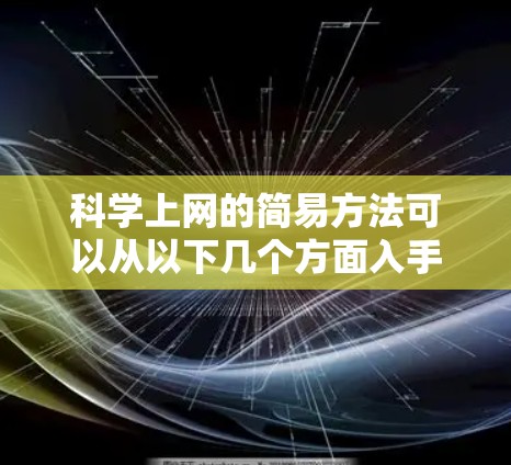 科学上网的简易方法可以从以下几个方面入手，帮助您轻松上手