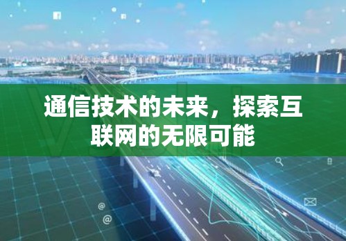 通信技术的未来，探索互联网的无限可能