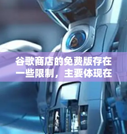 谷歌商店的免费版存在一些限制，主要体现在以下几点