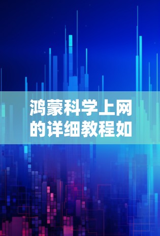 鸿蒙科学上网的详细教程如下