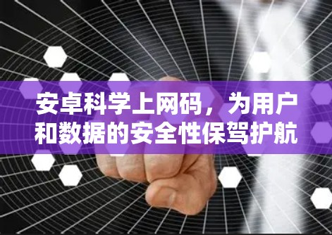 安卓科学上网码，为用户和数据的安全性保驾护航