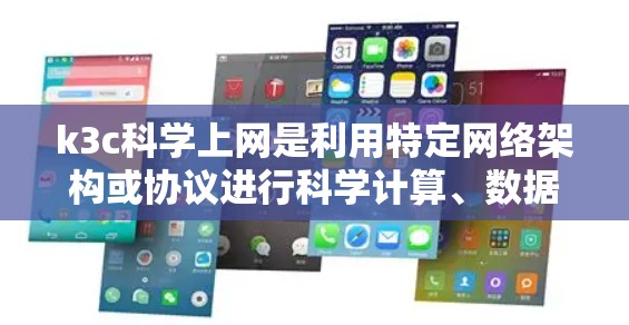 k3c科学上网是利用特定网络架构或协议进行科学计算、数据分析和网络操作的网络服务。以下是对该主题的详细解释