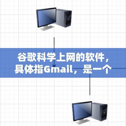 谷歌科学上网的软件，具体指Gmail，是一个功能强大的邮件客户端。以下是对Gmail的主要功能的详细说明