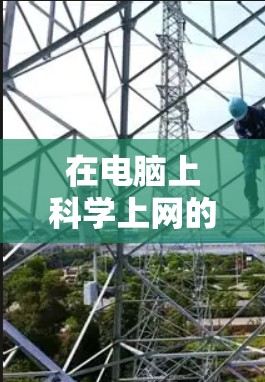 在电脑上科学上网的步骤如下