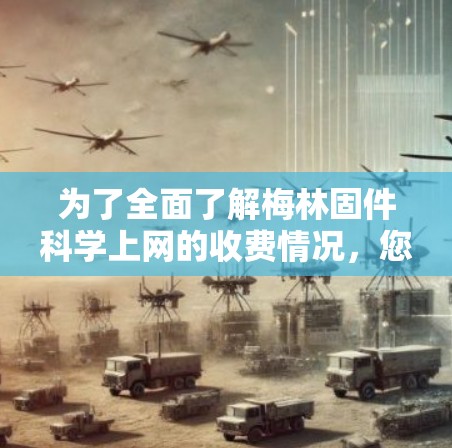 为了全面了解梅林固件科学上网的收费情况，您可以按照以下步骤进行