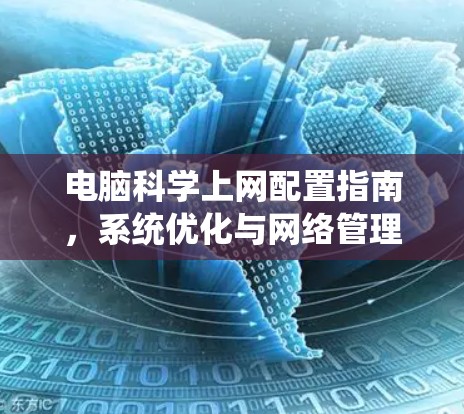 电脑科学上网配置指南，系统优化与网络管理