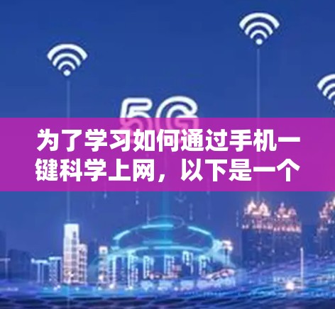 为了学习如何通过手机一键科学上网，以下是一个详细的步骤指南