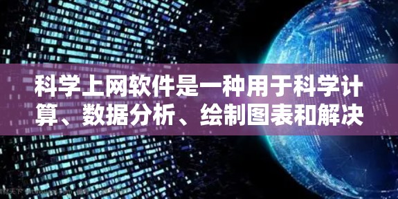 科学上网软件是一种用于科学计算、数据分析、绘制图表和解决数学问题的在线工具，广泛应用于科学研究、工程设计和数据分析领域。以下是几种常见的科学上网软件及其使用特点