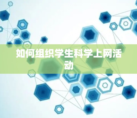 如何组织学生科学上网活动