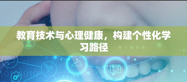 教育技术与心理健康，构建个性化学习路径