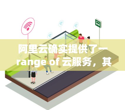 阿里云确实提供了一 range of 云服务，其中包含科学上网的可能功能。以下是一些关键点