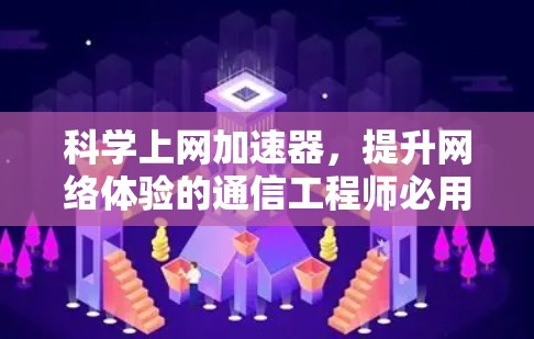 科学上网加速器，提升网络体验的通信工程师必用工具