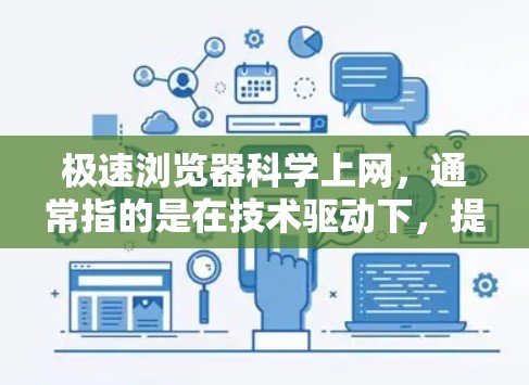 极速浏览器科学上网，通常指的是在技术驱动下，提供速度快、功能强大、安全可靠的上网体验。以下是一些可能指的是哪些内容