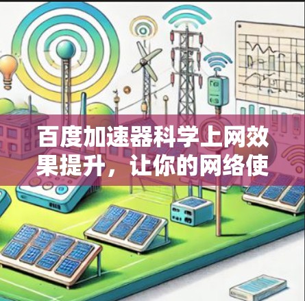 百度加速器科学上网效果提升，让你的网络使用更高效