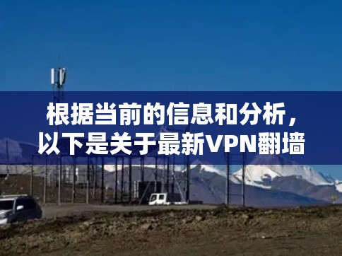 根据当前的信息和分析，以下是关于最新VPN翻墙客户端的总结和推荐