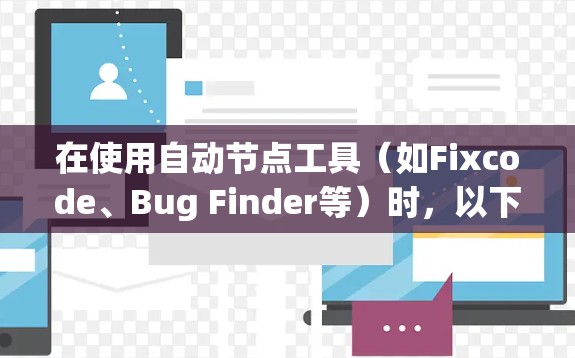 在使用自动节点工具（如Fixcode、Bug Finder等）时，以下是一些优化和改进的方法，以提高工具的效率和安全性
