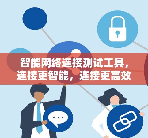 智能网络连接测试工具，连接更智能，连接更高效
