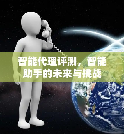 智能代理评测，智能助手的未来与挑战