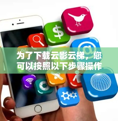 为了下载云影云梯，您可以按照以下步骤操作