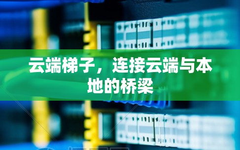 云端梯子，连接云端与本地的桥梁