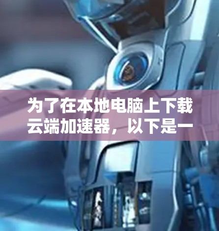 为了在本地电脑上下载云端加速器，以下是一步步的指南