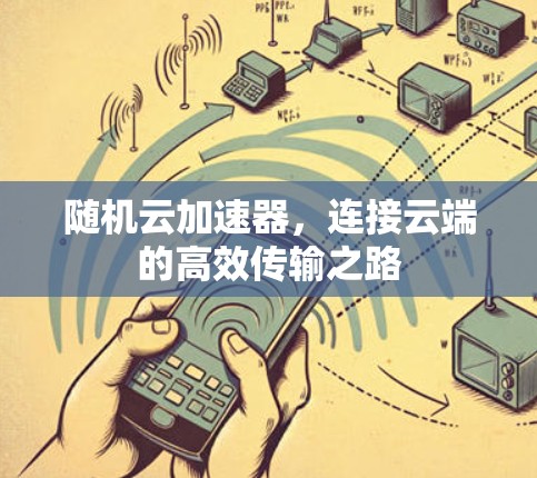 随机云加速器，连接云端的高效传输之路