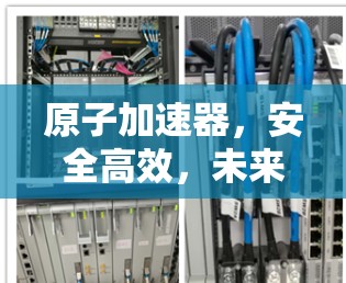 原子加速器，安全高效，未来引领科技前沿