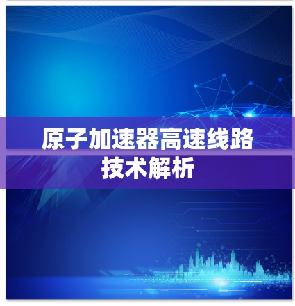 原子加速器高速线路技术解析