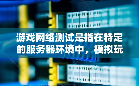 游戏网络测试是指在特定的服务器环境中，模拟玩家在游戏中的网络环境，测试游戏性能、稳定性以及响应速度的过程。它是开发者和游戏开发人员进行游戏优化、测试和改进的重要工具