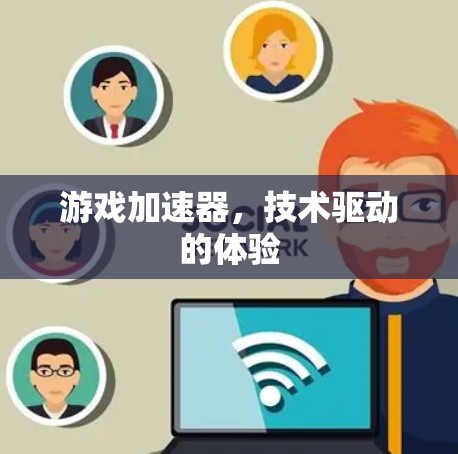 游戏加速器，技术驱动的体验