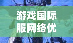 游戏国际服网络优化技术