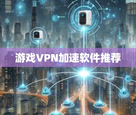 游戏VPN加速软件推荐