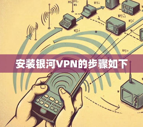 安装银河VPN的步骤如下