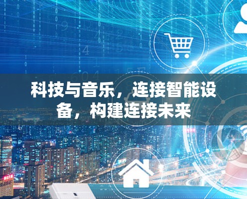 科技与音乐，连接智能设备，构建连接未来