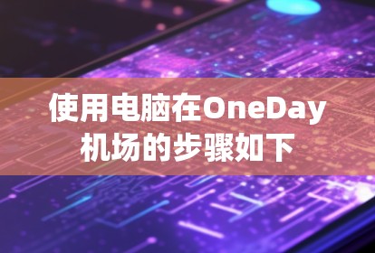 使用电脑在OneDay机场的步骤如下
