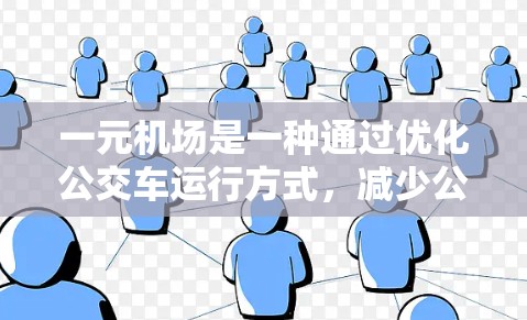 一元机场是一种通过优化公交车运行方式，减少公交车数量并提升乘客乘车体验的交通模式。以下是详细的步骤和方法，帮助您理解如何实现一元机场的充车