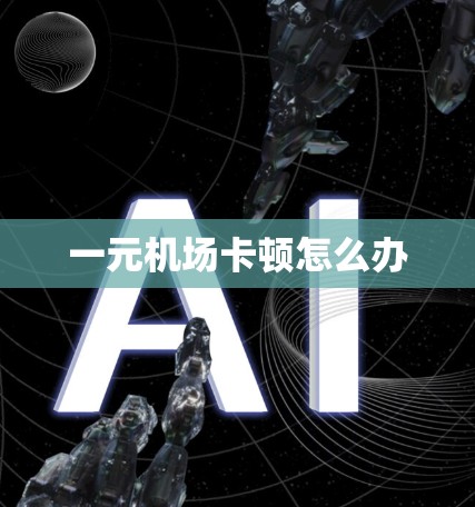 一元机场卡顿怎么办