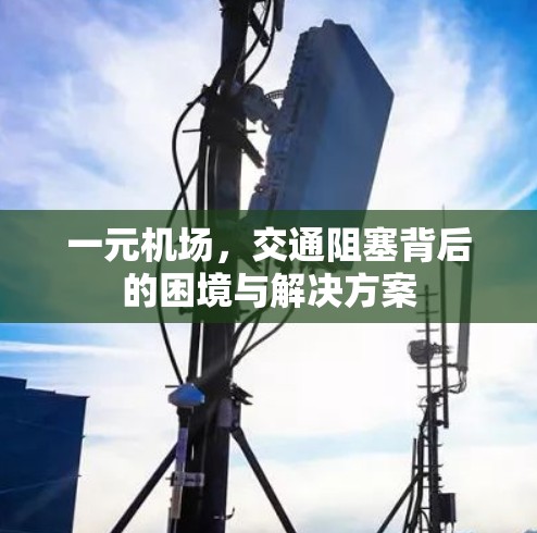一元机场，交通阻塞背后的困境与解决方案