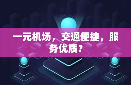 一元机场，交通便捷，服务优质？