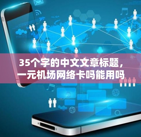 35个字的中文文章标题，一元机场网络卡吗能用吗？