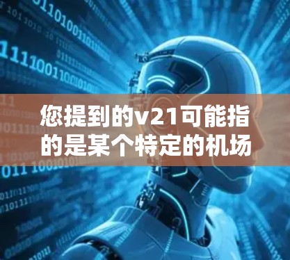 您提到的v21可能指的是某个特定的机场设备或解决方案，具体取决于您对设备的理解和需求。如果您指的是v21一元机场推荐，可能指的是某个特定的智能设备或解决方案，具体取决于机场的地理位置和需求