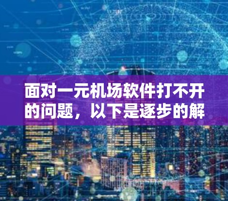 面对一元机场软件打不开的问题，以下是逐步的解决方案